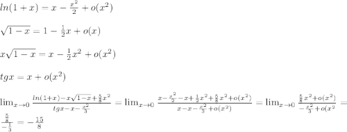 ln(1+x)=x-\frac{x^2}{2}+o(x^2)\\ \\ \sqrt{1-x}=1-\frac{1}{2}x+o(x)\\ \\x\sqrt{1-x}=x-\frac{1}{2}x^2+o(x^2)\\ \\tgx=x+o(x^2)\\ \\\lim_{x \to 0} \frac{ln(1+x)-x\sqrt{1-x}+\frac{5}{8}x^2}{tgx-x-\frac{x^2}{3}}=\lim_{x \to 0}\frac{x-\frac{x^2}{2} -x+\frac{1}{2}x^2 +\frac{5}{8}x^2+o(x^2)}{x-x-\frac{x^2}{3}+o(x^2)}=\lim_{x \to 0} \frac{\frac{5}{8}x^2+o(x^2)}{-\frac{x^2}{3}+o(x^2}=\frac{\frac{5}{8} }{-\frac{1}{3}}=-\frac{15}{8}