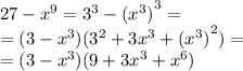 27 - {x}^{9} = {3}^{3} - {( {x}^{3}) }^{3} = \\ = (3 - {x}^{3})( {3}^{2} + 3 {x}^{3} + {( {x}^{3} )}^{2} ) = \\ = (3 - {x}^{3} )(9 + 3 {x}^{3} + {x}^{6} )