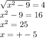 \sqrt{x {}^{2} - 9 } = 4 \\ x {}^{2} - 9 = 16 \\ x {}^{2} = 25 \\ x = + - 5 \\ 