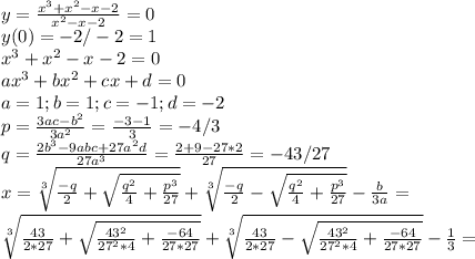 y=\frac{x^3+x^2-x-2}{x^2-x-2}=0\\y(0)=-2/-2=1\\x^3+x^2-x-2=0\\ax^3+bx^2+cx+d=0\\a=1;b=1;c=-1;d=-2\\p=\frac{3ac-b^2}{3a^2} =\frac{-3-1}{3} =-4/3\\q=\frac{2b^3-9abc+27a^2d}{27a^3} =\frac{2+9-27*2}{27} =-43/27\\x=\sqrt[3]{\frac{-q}{2}+\sqrt{\frac{q^2}{4}+\frac{p^3}{27}}} +\sqrt[3]{\frac{-q}{2}-\sqrt{\frac{q^2}{4}+\frac{p^3}{27}}} -\frac{b}{3a} =\\\sqrt[3]{\frac{43}{2*27}+\sqrt{\frac{43^2}{27^2*4}+\frac{-64}{27*27}}} +\sqrt[3]{\frac{43}{2*27}-\sqrt{\frac{43^2}{27^2*4}+\frac{-64}{27*27}}} -\frac{1}{3}=