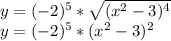 y=(-2)^5*\sqrt{(x^2-3)^4}\\y=(-2)^5*(x^2-3)^2