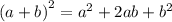 {(a + b)}^{2} = {a}^{2} + 2ab + {b}^{2} 