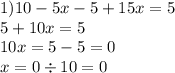 1)10 - 5x - 5 + 15x = 5 \\ 5 + 10x = 5 \\ 10x = 5 - 5 = 0 \\ x = 0 \div 10 = 0