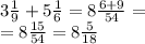 3 \frac{1}{9} + 5 \frac{1}{6} = 8 \frac{6 + 9}{54} = \\ = 8 \frac{15}{54} = 8 \frac{5}{18} 