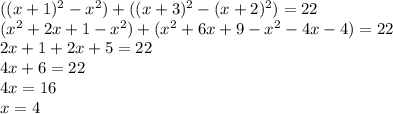 ((x+1)^2-x^2)+((x+3)^2-(x+2)^2)=22\\(x^2+2x+1-x^2)+(x^2+6x+9-x^2-4x-4)=22\\2x+1+2x+5=22\\4x+6=22\\4x=16\\x=4