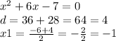  {x}^{2} + 6x - 7 = 0 \\ d = 36 + 28 = 64 = 4 \\ x1 = \frac{ - 6 + 4}{2} = - \frac{2}{2} = - 1