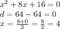  {x}^{2} + 8x + 16 = 0 \\ d = 64 - 64 = 0 \\ x = \frac{8 + 0}{2} = \frac{8}{2} = 4