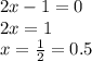 2x - 1 = 0 \\ 2x = 1 \\ x = \frac{1}{2} = 0.5