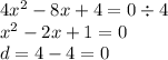 4 {x}^{2} - 8x + 4 = 0 \div 4 \\ {x}^{2} - 2x + 1 = 0 \\ d = 4 - 4 = 0 