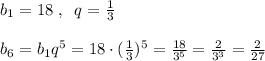 b_1=18\; ,\; \; q=\frac{1}{3}\\\\b_6=b_1q^5=18\cdot (\frac{1}{3})^5=\frac{18}{3^5}=\frac{2}{3^3}=\frac{2}{27}