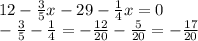 12 - \frac{3}{5} x - 29 - \frac{1}{4} x = 0 \\ - \frac{3}{5} - \frac{1}{4} = - \frac{12}{20} - \frac{5}{20} = - \frac{17}{20} 