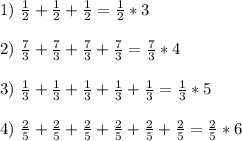 1)\ \frac{1}{2} +\frac{1}{2} +\frac{1}{2} =\frac{1}{2}*3\\\\2)\ \frac{7}{3} +\frac{7}{3} +\frac{7}{3} +\frac{7}{3} =\frac{7}{3} *4\\\\3)\ \frac{1}{3} +\frac{1}{3} +\frac{1}{3} +\frac{1}{3} +\frac{1}{3} =\frac{1}{3} *5\\\\4)\ \frac{2}{5} +\frac{2}{5} +\frac{2}{5} +\frac{2}{5} +\frac{2}{5} +\frac{2}{5} =\frac{2}{5} *6