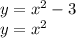 y=x^{2} -3\\y=x^{2}