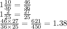 1 \frac{10}{36} = \frac{46}{36} \\ 1 \frac{2}{25} = \frac{27}{25} \\ \frac{46 \times 27}{36 \times 25} = \frac{621}{450} = 1.38