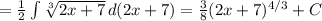 =\frac{1}{2} \int{\sqrt[3]{2x+7} } \, d(2x+7)=\frac{3}{8} (2x+7)^{4/3}+C