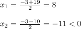 x_{1} =\frac{-3+19}{2}=8\\\\x_{2}=\frac{-3-19}{2}=-11<0