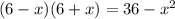 (6 - x)(6 + x) = 36 - {x}^{2} 