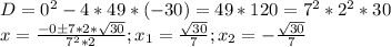 D=0^2-4*49*(-30)=49*120=7^2*2^2*30\\x=\frac{-0б7*2*\sqrt{30} }{7^2*2};x_1=\frac{\sqrt{30} }{7};x_2=-\frac{\sqrt{30} }{7}