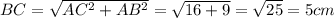 BC=\sqrt{AC^2+AB^2}=\sqrt{16+9}=\sqrt{25}=5cm