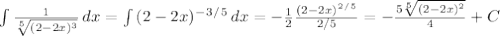 \int\limits {\frac{1}{\sqrt[5]{(2-2x)^3} } } \, dx =\int\limit {(2-2x)^-^3^/^5} \, dx=-\frac{1}{2} \frac{(2-2x)^2^/^5}{2/5} =-\frac{5\sqrt[5]{(2-2x)^2} }{4}+C