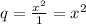 q=\frac{x^{2} }{1}=x^{2}