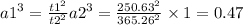  {a1}^{3} = \frac{ {t1}^{2} }{ {t2}^{2} } {a2}^{3} = \frac{ {250.63}^{2} }{ {365.26}^{2} } \times 1 = 0.47 