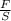 \frac{F}{S}