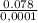 \frac{0.078}{0,0001}