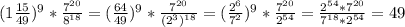 (1\frac{15}{49})^{9}*\frac{7^{20} }{8^{18} }=(\frac{64}{49})^{9}*\frac{7^{20} }{(2^{3})^{18}}=(\frac{2^{6} }{7^{2} })^{9}*\frac{7^{20} }{2^{54} }=\frac{2^{54}*7^{20}}{7^{18}*2^{54}}=49