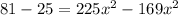 81 - 25 = 225 {x}^{2} - 169 {x}^{2} 