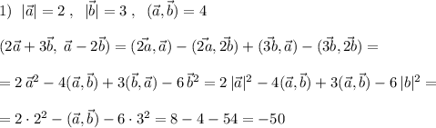 1)\; \; |\vec{a}|=2\; ,\; \; |\vec{b}|=3\; ,\; \; (\vec{a},\vec{b})=4\\\\(2\vec{a}+3\vec{b},\; \vec{a}-2\vec{b})=(\vec{2a},\vec{a})-(\vec{2a},\vec{2b})+(\vec{3b},\vec{a})-(\vec{3b},\vec{2b})=\\\\=2\, \vec{a}^2-4(\vec{a},\vec{b})+3(\vec{b},\vec{a})-6\, \vec{b}^2=2\, |\vec{a}|^2-4(\vec{a},\vec{b})+3(\vec{a},\vec{b})-6\, |b|^2=\\\\=2\cdot 2^2-(\vec{a},\vec{b})-6\cdot 3^2=8-4-54=-50