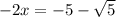  - 2x = - 5 - \sqrt{5} 