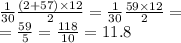  \frac{1}{30} \frac{(2 + 57) \times 12}{2} = \frac{1}{30} \frac{59 \times 12}{2} = \\ = \frac{59}{5} = \frac{118}{10} = 11.8