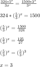 \frac{324*5^{x} }{3{x} }=\frac{1500*3^{x} }{3^{x} }\\\\324*(\frac{5}{3})^{x}=1500\\\\(\frac{5}{3} )^{x}=\frac{1500}{324}\\\\(\frac{5}{3})^{x}=\frac{125}{27}\\\\(\frac{5}{3})^{x} =(\frac{5}{3})^{3}\\\\x=3