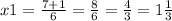 x1 = \frac{7 + 1}{6} = \frac{8}{6} = \frac{4}{3} = 1\frac{1}{ 3} 