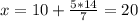 x=10+\frac{5*14}{7}=20