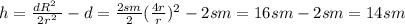  h = \frac{ d R^{2} \ }{2r ^{2}} - d = \frac{2sm}{2}(\frac{4r}{r})^{2} - 2sm = 16sm-2sm = 14sm