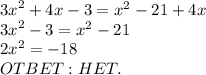  {3x}^{2} + 4x - 3 = {x}^{2} - 21 + 4x \\ {3x}^{2} - 3 = {x}^{2} - 21 \\ {2x}^{2} = - 18 \\ OTBET: HET. 