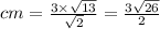 cm = \frac{3 \times \sqrt{13} }{ \sqrt{2} } = \frac{3 \sqrt{26} }{2} 