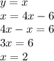 y=x\\x=4x-6\\4x-x=6\\3x=6\\x=2\\