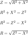 Z=\sqrt{R^{2}+X^{2}} \\\\R^{2}+X^{2}=Z^{2}\\\\R^{2}=Z^{2}-X^{2}\\\\R=\sqrt{Z^{2}-X^{2}}