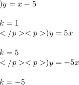 А) y = x - 5 \\ \\ k = 1 \\ </p<pБ) y = 5x \\ \\ k = 5 \\</p<pГ) y = - 5x \\ \\ k = - 5