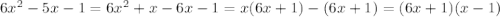 6 {x}^{2} - 5x - 1 = 6 {x}^{2} + x - 6x - 1 = x(6x + 1) - (6x + 1) = (6x + 1)(x - 1)