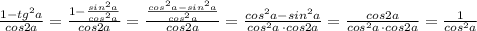 \frac{1-tg^2a}{cos2a}=\frac{1-\frac{sin^2a}{cos^2a}}{cos2a}=\frac{\frac{cos^2a-sin^2a}{cos^2a}}{cos2a}=\frac{cos^2a-sin^2a}{cos^2a\, \cdot cos2a}=\frac{cos2a}{cos^2a\, \cdot cos2a}=\frac{1}{cos^2a}