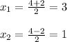 x_{1}=\frac{4+2}{2}=3\\\\x_{2}=\frac{4-2}{2}=1