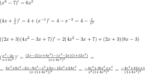 (x^6-7)'=6x^5\\\\\\(4x+\frac{1}{x})'=4+(x^{-1})'=4-x^{-2}=4-\frac{1}{x^2}\\\\\\((2x+3)(4x^2-3x+7))'=2(4x^2-3x+7)+(2x+3)(8x-3)\\\\\\(\frac{x^2-2x}{x+4x^3})'=\frac{(2x-2)(x+4x^3)-(x^2-2x)(1+12x^2)}{(x+4x^3)^2}=\\\\=\frac{2x^2+8x^4-2x-8x^3-x^2+2x-12x^4+24x^3}{(x\cdot (1+4x^2))^2}=\frac{-4x^4+16x^3+x^2}{x^2(1+4x^2)^2}=\frac{-4x^2+16x+1}{(1+4x^2)^2}