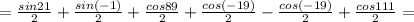 =\frac{sin21}{2}+\frac{sin(-1)}{2}+\frac{cos89}{2}+\frac{cos(-19)}{2}-\frac{cos(-19)}{2}+\frac{cos111}{2}=