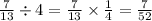  \frac{7}{13} \div 4 = \frac{7}{13} \times \frac{1}{4} = \frac{7}{52} 