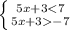 \left \{ {{5x+3<7} \atop {5x+3-7}} \right.