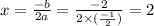 x = \frac{ - b}{2a} = \frac{ - 2}{2 \times ( \frac{ - 1}{2}) } = 2